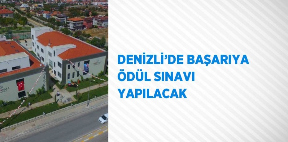 DENİZLİ’DE BAŞARIYA ÖDÜL SINAVI YAPILACAK