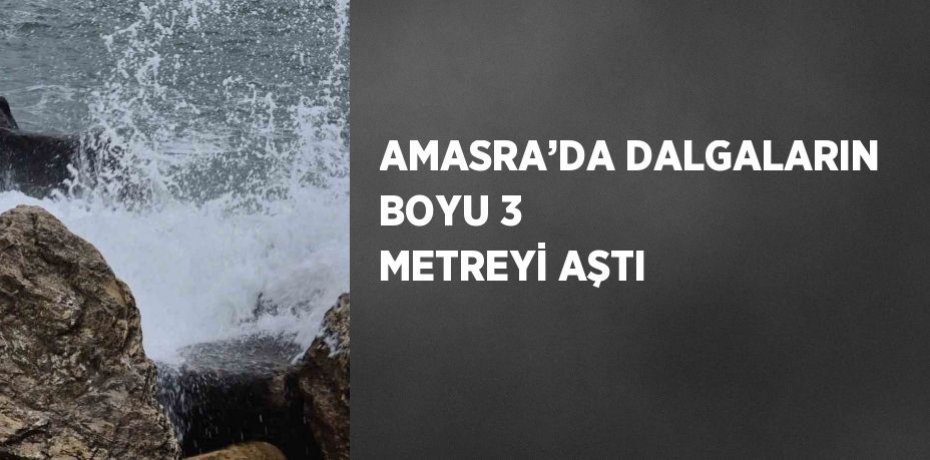 AMASRA’DA DALGALARIN BOYU 3 METREYİ AŞTI