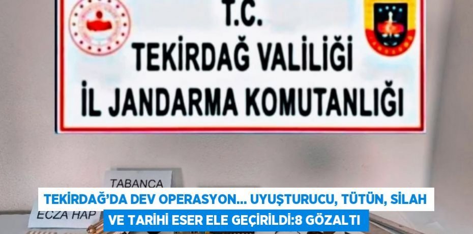 TEKİRDAĞ’DA DEV OPERASYON... UYUŞTURUCU, TÜTÜN, SİLAH VE TARİHİ ESER ELE GEÇİRİLDİ:8 GÖZALTI