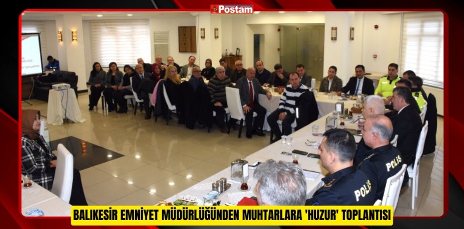 Balıkesir Emniyet Müdürlüğünden muhtarlara 'Huzur' toplantısı