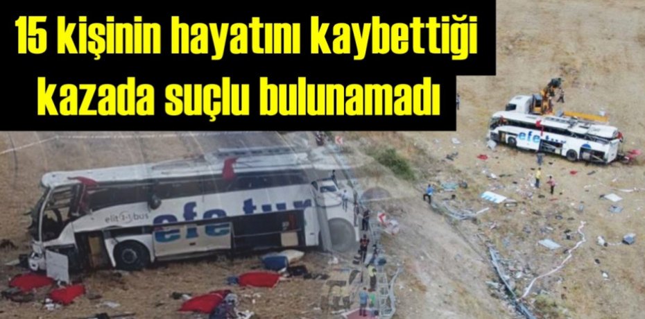 15 kişinin hayatını kaybettiği kazada suçlu bulunamadı