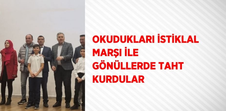 OKUDUKLARI İSTİKLAL MARŞI İLE GÖNÜLLERDE TAHT KURDULAR