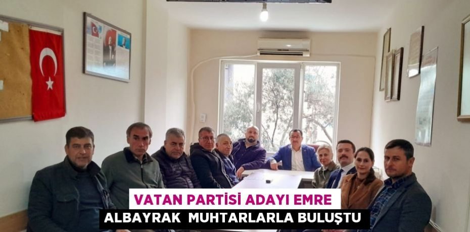 VATAN PARTİSİ ADAYI EMRE ALBAYRAK  MUHTARLARLA BULUŞTU