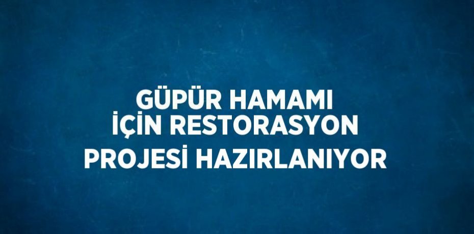 GÜPÜR HAMAMI İÇİN RESTORASYON PROJESİ HAZIRLANIYOR