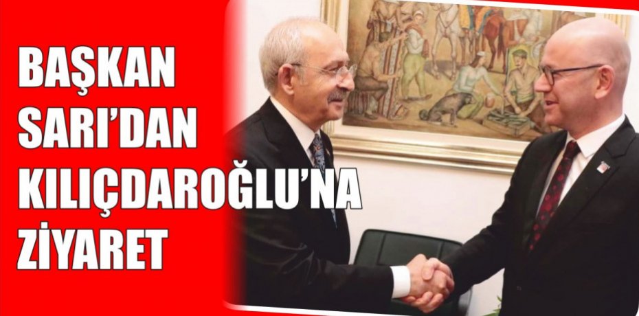 BAŞKAN SARI’DAN KILIÇDAROĞLU’NA ZİYARET