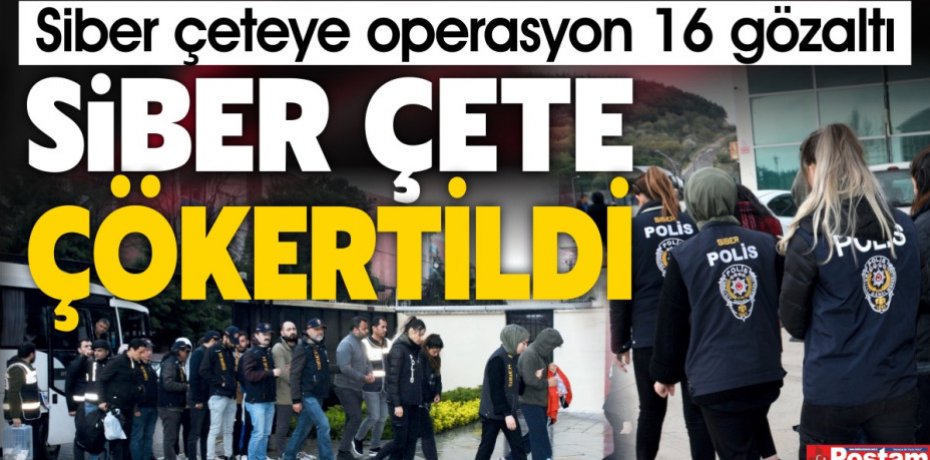Siber çeteye operasyon 16 gözaltı
