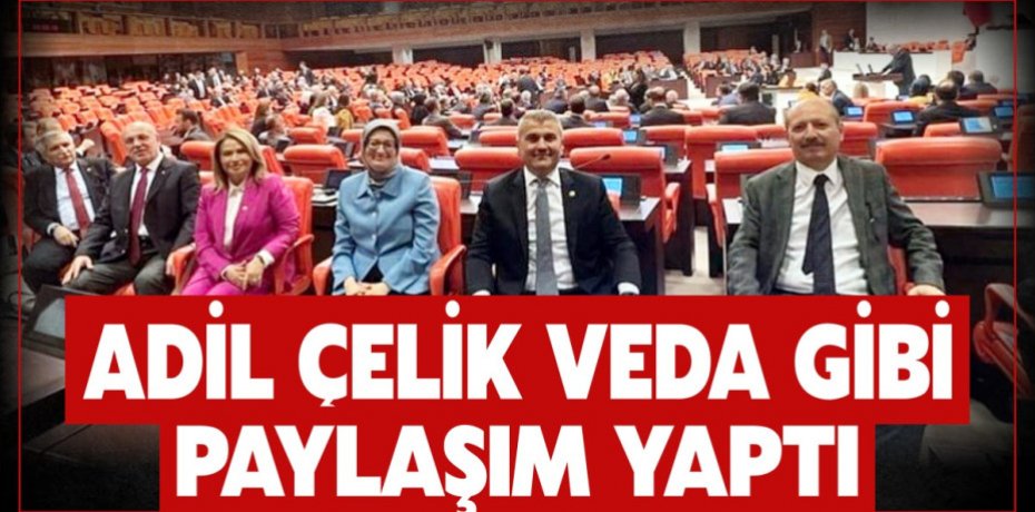 ADİL ÇELİK VEDA GİBİ PAYLAŞIM YAPTI‼️