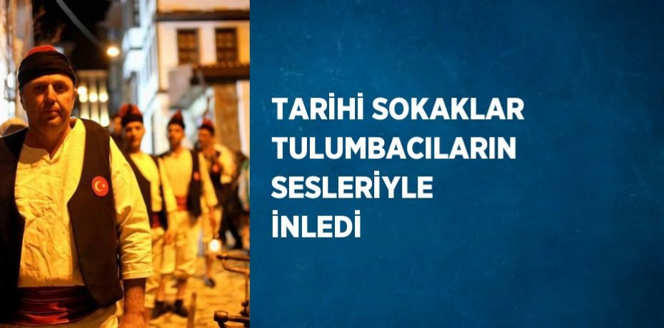 TARİHİ SOKAKLAR TULUMBACILARIN SESLERİYLE İNLEDİ