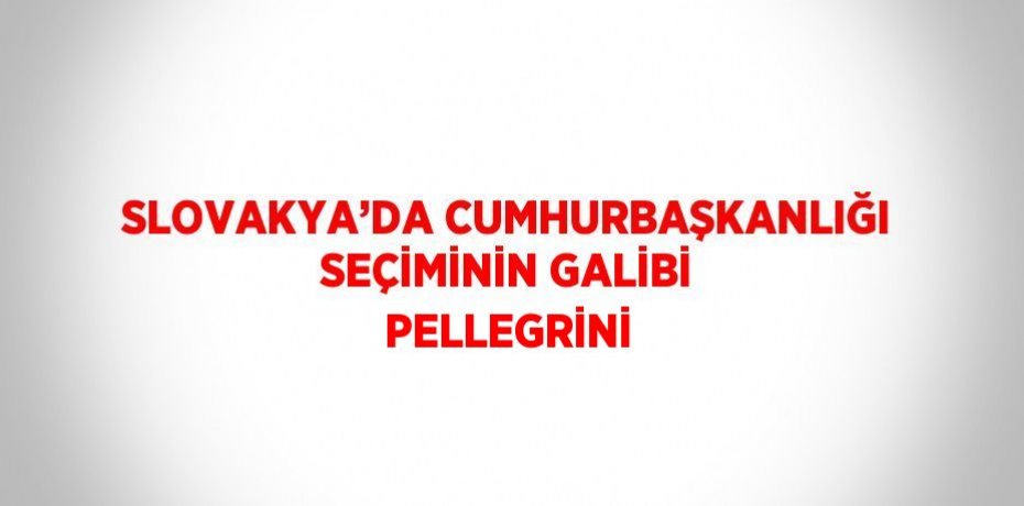 SLOVAKYA’DA CUMHURBAŞKANLIĞI SEÇİMİNİN GALİBİ PELLEGRİNİ