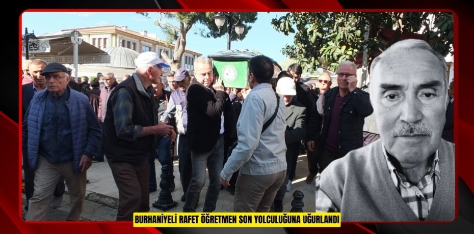  Burhaniyeli Rafet öğretmen son yolculuğuna uğurlandı  