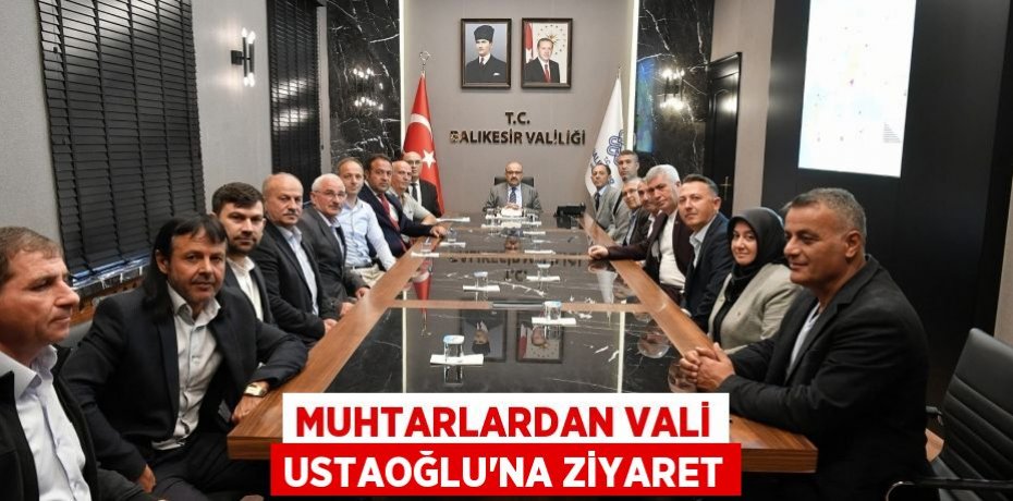 Muhtarlardan Vali Ustaoğlu’na Ziyaret