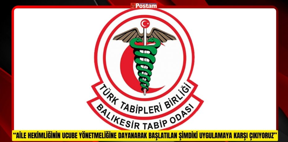 “AİLE HEKİMLİĞİNİN UCUBE YÖNETMELİĞİNE DAYANARAK BAŞLATILAN ŞİMDİKİ UYGULAMAYA KARŞI ÇIKIYORUZ”