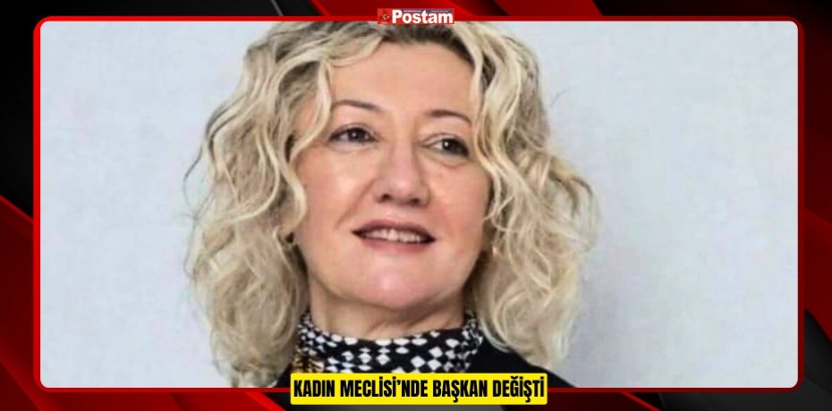 KADIN MECLİSİ’NDE BAŞKAN DEĞİŞTİ