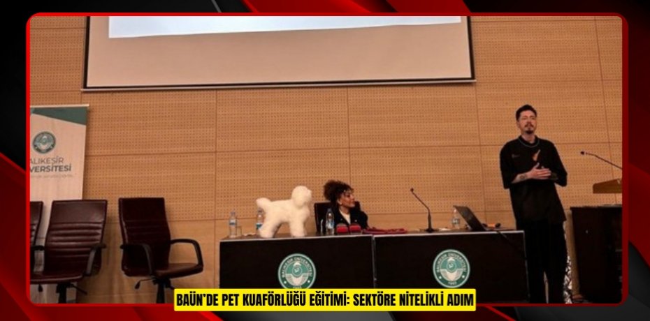 BAÜN’DE PET KUAFÖRLÜĞÜ EĞİTİMİ: SEKTÖRE NİTELİKLİ ADIM
