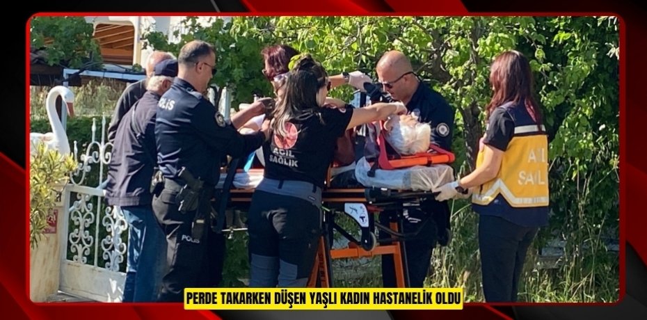Perde takarken düşen yaşlı kadın hastanelik oldu