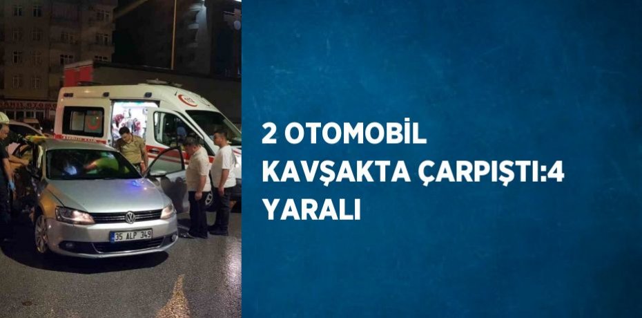 2 OTOMOBİL KAVŞAKTA ÇARPIŞTI:4 YARALI