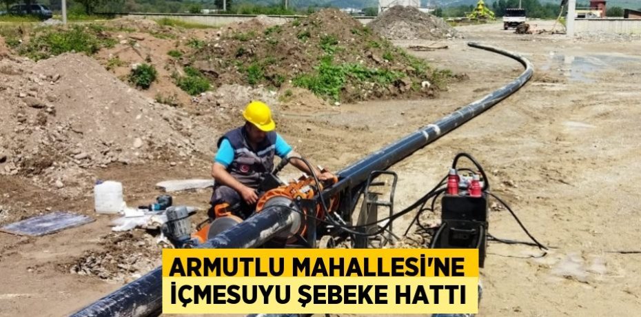Armutlu Mahallesi’ne İçmesuyu Şebeke Hattı