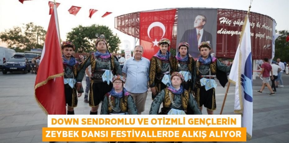 Down sendromlu ve otizmli gençlerin zeybek dansı festivallerde alkış alıyor