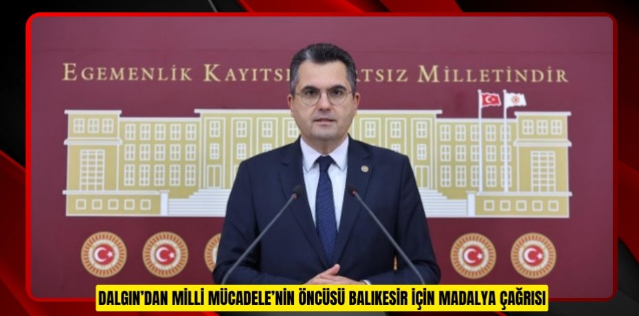 DALGIN’DAN MİLLİ MÜCADELE’NİN ÖNCÜSÜ BALIKESİR İÇİN MADALYA ÇAĞRISI