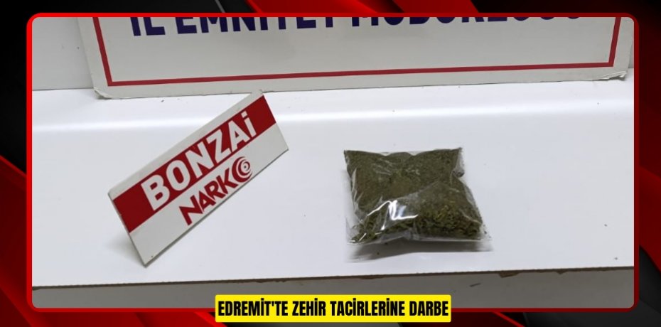 EDREMİT'TE ZEHİR TACİRLERİNE DARBE