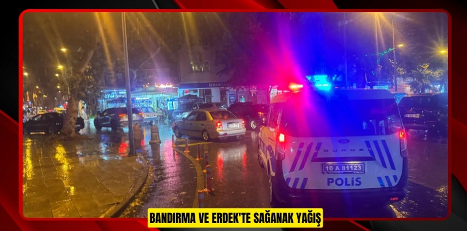 Bandırma ve Erdek'te sağanak yağış
