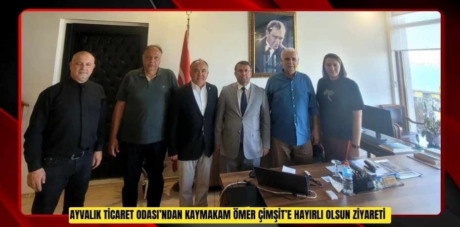 Ayvalık Ticaret Odası’ndan Kaymakam Ömer Çimşit’e hayırlı olsun ziyareti  