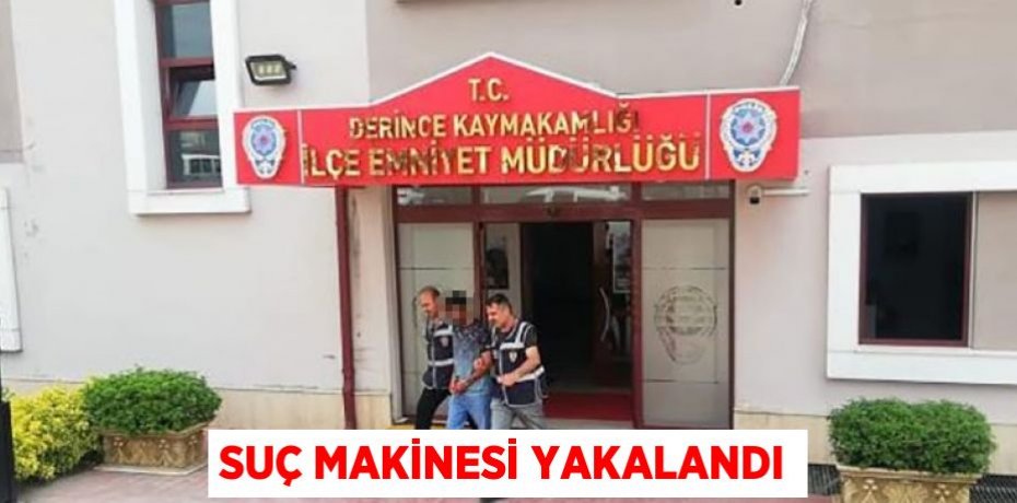 SUÇ MAKİNESİ YAKALANDI