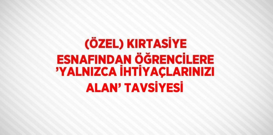 (ÖZEL) KIRTASİYE ESNAFINDAN ÖĞRENCİLERE ’YALNIZCA İHTİYAÇLARINIZI ALAN’ TAVSİYESİ