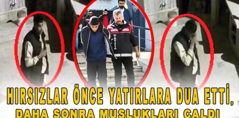 Hırsızlar önce yatırlara dua etti, daha sonra muslukları çaldı