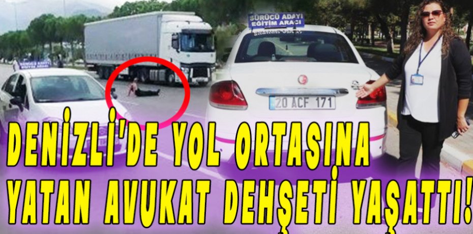 Denizli’de yol ortasına yatan avukat dehşeti yaşattı! İnsanlık görevi dedi tacize uğradı.
