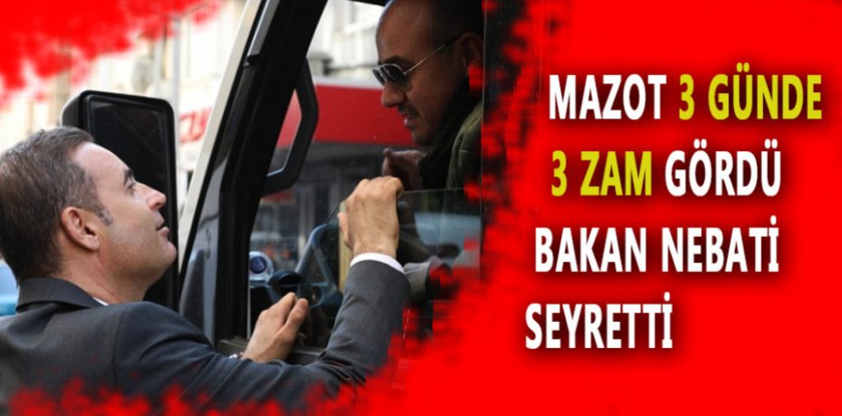 MAZOT 3 GÜNDE 3 ZAM GÖRDÜ BAKAN NEBATİ SEYRETTİ