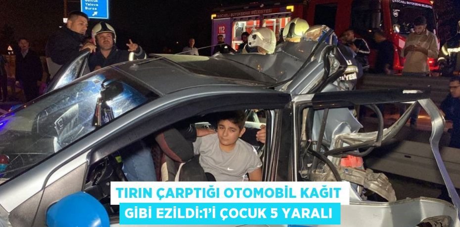 TIRIN ÇARPTIĞI OTOMOBİL KAĞIT GİBİ EZİLDİ:1’İ ÇOCUK 5 YARALI