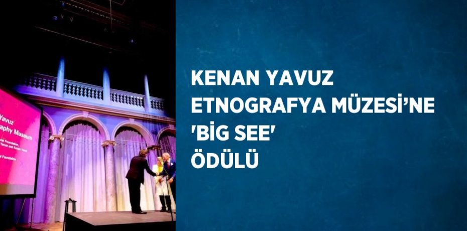 KENAN YAVUZ ETNOGRAFYA MÜZESİ’NE 'BİG SEE' ÖDÜLÜ