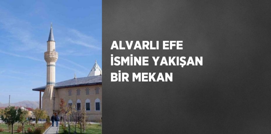 ALVARLI EFE İSMİNE YAKIŞAN BİR MEKAN