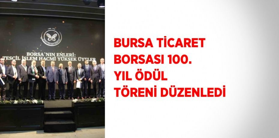 BURSA TİCARET BORSASI 100. YIL ÖDÜL TÖRENİ DÜZENLEDİ