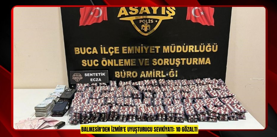 Balıkesir'den İzmir'e uyuşturucu sevkiyatı: 10 gözaltı