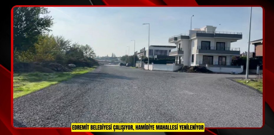 EDREMİT BELEDİYESİ ÇALIŞIYOR, HAMİDİYE MAHALLESİ YENİLENİYOR