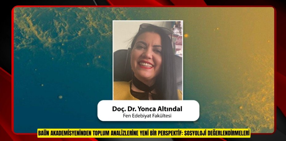 BAÜN AKADEMİSYENİNDEN TOPLUM ANALİZLERİNE YENİ BİR PERSPEKTİF: SOSYOLOJİ DEĞERLENDİRMELERİ