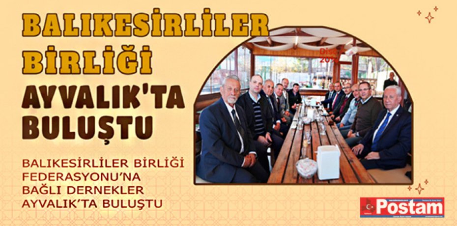 BALIKESİRLİLER BİRLİĞİ AYVALIK’TA BULUŞTU