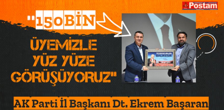“150 BİN ÜYEMİZLE YÜZ YÜZE GÖRÜŞÜYORUZ”