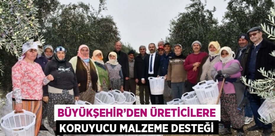BÜYÜKŞEHİR’DEN ÜRETİCİLERE KORUYUCU MALZEME DESTEĞİ