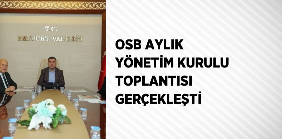OSB AYLIK YÖNETİM KURULU TOPLANTISI GERÇEKLEŞTİ