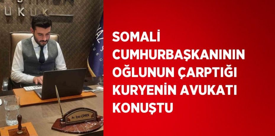 SOMALİ CUMHURBAŞKANININ OĞLUNUN ÇARPTIĞI KURYENİN AVUKATI KONUŞTU
