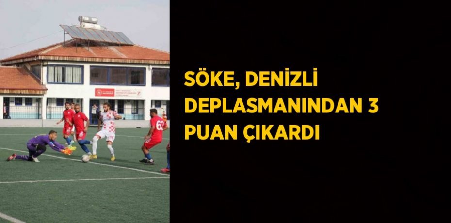 SÖKE, DENİZLİ DEPLASMANINDAN 3 PUAN ÇIKARDI