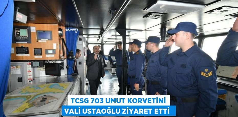 TCSG 703 Umut Korvetini Vali Ustaoğlu ziyaret etti 