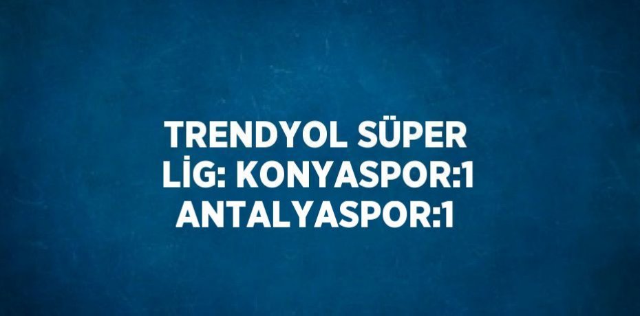TRENDYOL SÜPER LİG: KONYASPOR:1 ANTALYASPOR:1