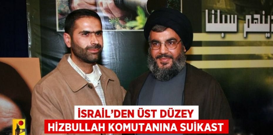 İSRAİL’DEN ÜST DÜZEY HİZBULLAH KOMUTANINA SUİKAST