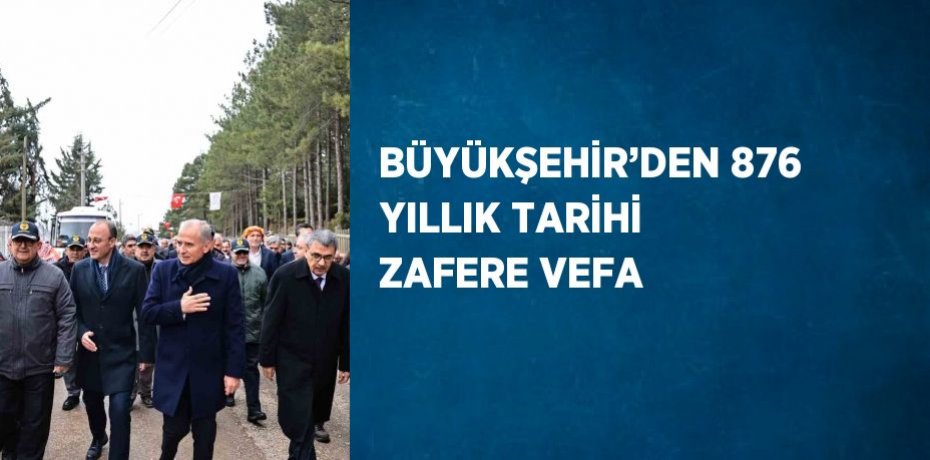 BÜYÜKŞEHİR’DEN 876 YILLIK TARİHİ ZAFERE VEFA