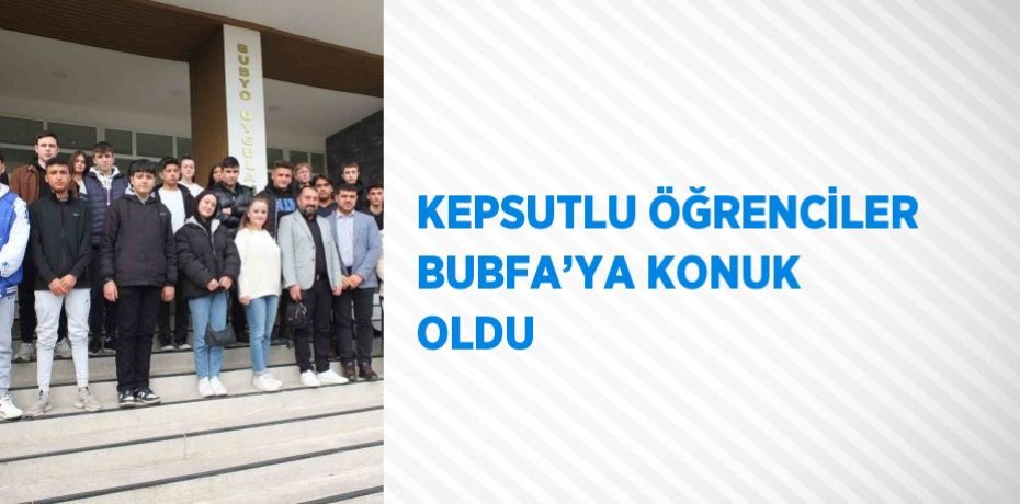KEPSUTLU ÖĞRENCİLER BUBFA’YA KONUK OLDU