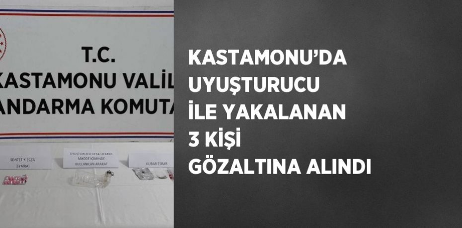KASTAMONU’DA UYUŞTURUCU İLE YAKALANAN 3 KİŞİ GÖZALTINA ALINDI